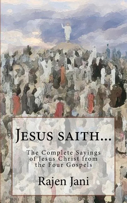 Jesus saith...: The Complete Sayings of Jesus Christ from the Four Gospels - Paperback