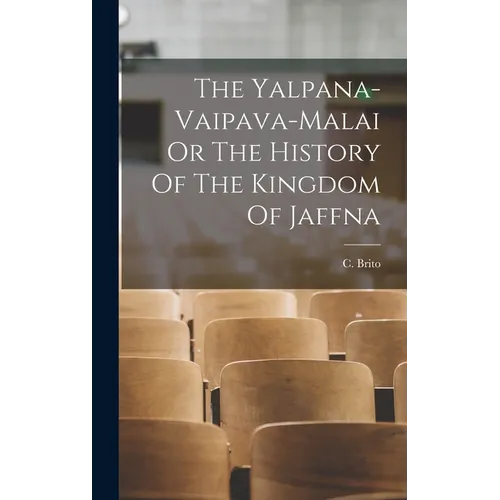 The Yalpana-Vaipava-Malai Or The History Of The Kingdom Of Jaffna - Hardcover