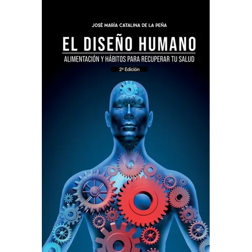 El diseño humano: Alimentación y hábitos para recuperar tu salud - Paperback