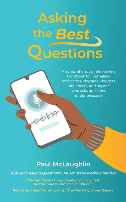 Asking the Best Questions: A comprehensive interviewing handbook for journalists, podcasters, bloggers, vloggers, influencers, and anyone who ask - Paperback