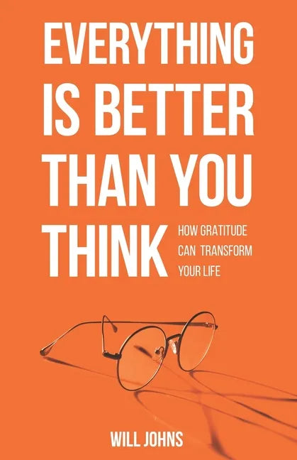 Everything is Better Than You Think: How Gratitude Can Transform Your Life - Paperback