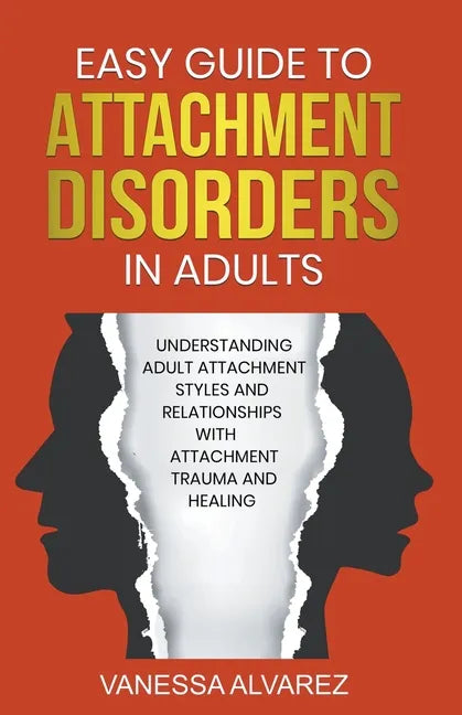Easy Guide to Attachment Disorders in Adults: Understanding Adult Attachment Styles With Relationships And Attachment Trauma And Healing - Paperback