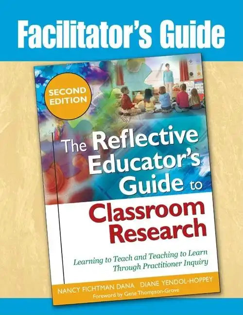 Facilitator's Guide to The Reflective Educator's Guide to Classroom Research: Learning to Teach and Teaching to Learn Through Practitioner Inquiry - Paperback