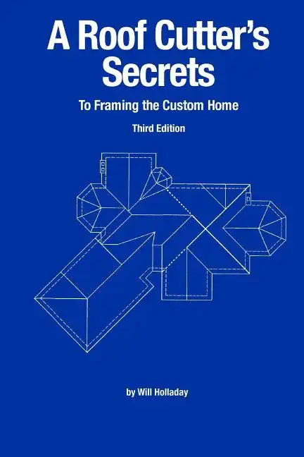 A Roof Cutter's Secrets to Framing the Custom Home - Paperback