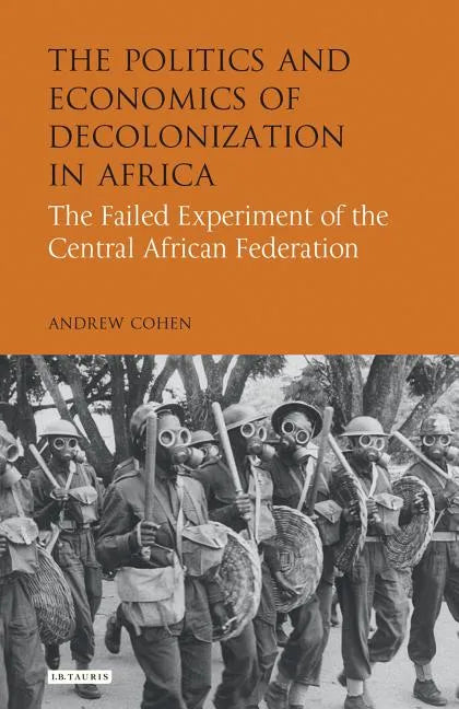The Politics and Economics of Decolonization in Africa: The Failed Experiment of the Central African Federation - Paperback