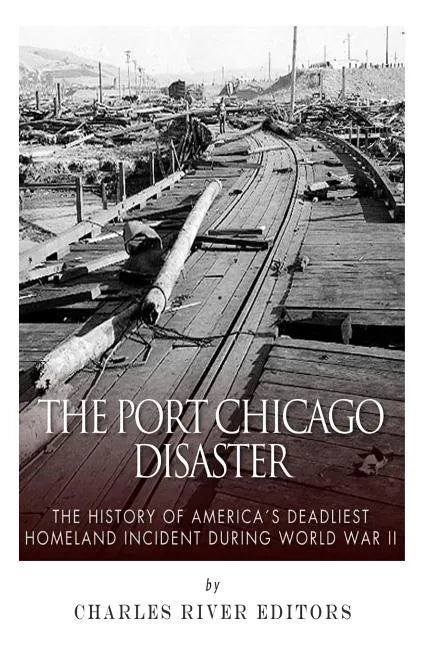 The Port Chicago Disaster: The History of America's Deadliest Homeland Incident during World War II - Paperback