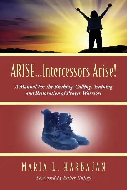 ARISE...Intercessors Arise! A Manual for the Birthing, Calling, Training and Restoration of Prayer Warriors - Paperback