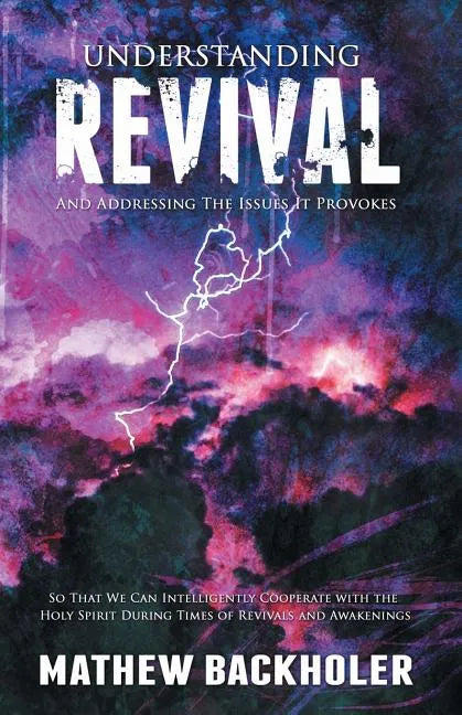 Understanding Revival and Addressing the Issues It Provokes So That We Can Intelligently Cooperate with the Holy Spirit: During Times of Revivals and - Paperback