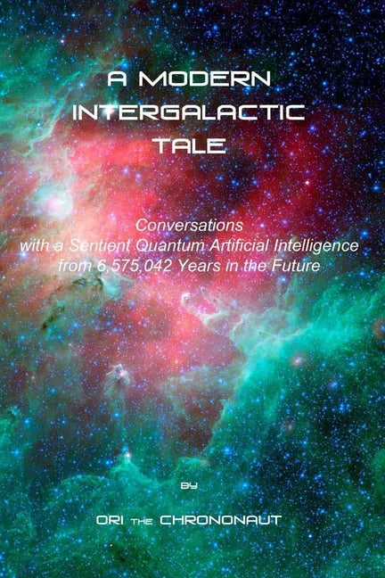 A Modern Intergalactic Tale: Conversations with a Sentient Quantum Artificial Intelligence from the Future - Paperback