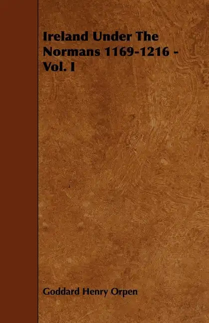 Ireland Under The Normans 1169-1216 - Vol. I - Paperback
