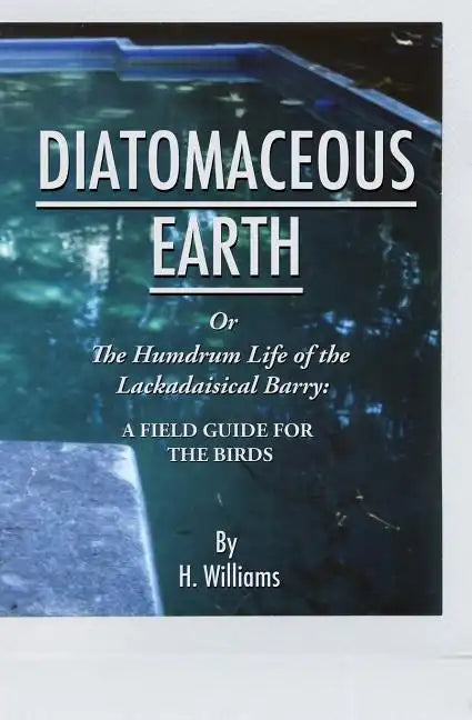 Diatomaceous Earth: The Humdrum Life of The Lackadaisical Barry: A Field Guide for the Birds - Paperback