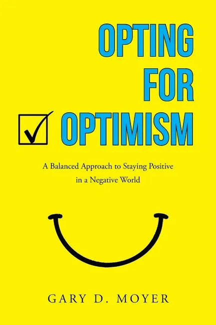 Opting for Optimism: A Balanced Approach to Staying Positive in a Negative World - Paperback