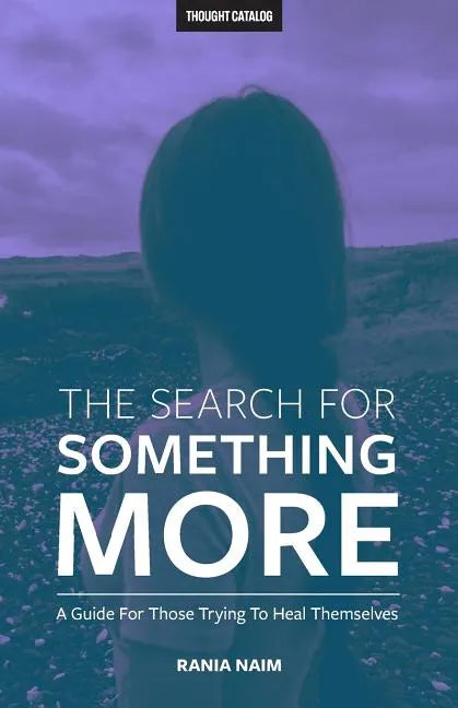 The Search For Something More: A Guide For Those Trying To Heal Themselves - Paperback