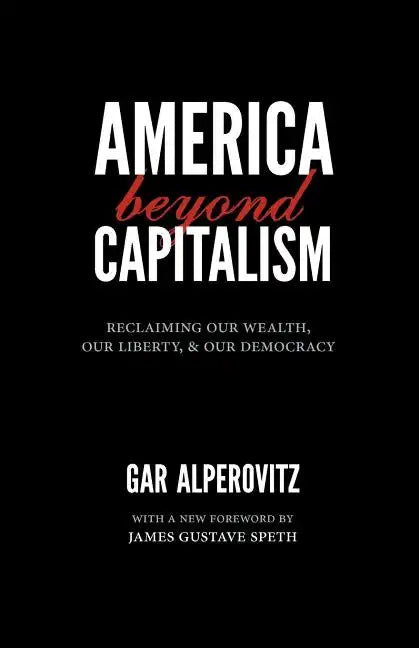 America Beyond Capitalism: Reclaiming Our Wealth, Our Liberty, and Our Democracy - Paperback