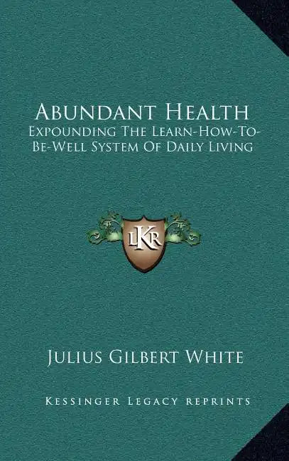 Abundant Health: Expounding the Learn-How-To-Be-Well System of Daily Living - Hardcover