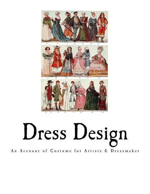 Dress Design: An Account of Costume for Artists & Dressmaker - Paperback