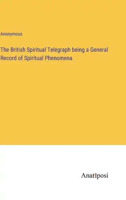 The British Spiritual Telegraph being a General Record of Spiritual Phenomena - Hardcover