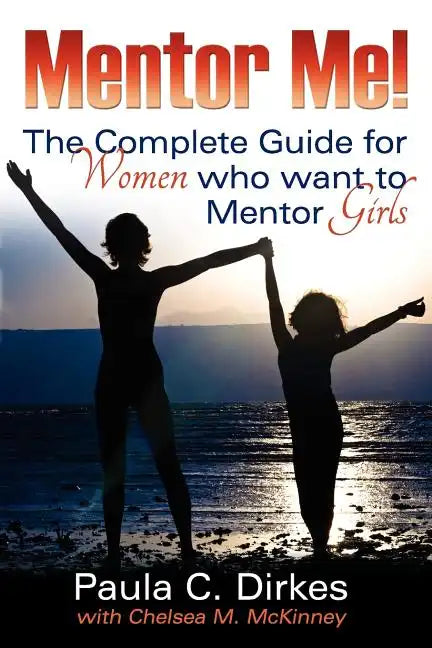 Mentor Me! The Complete Guide for Women Who Want to Mentor Girls - Paperback
