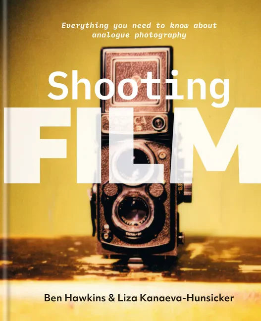 Shooting Film: Everything You Need to Know about Analogue Photography - Hardcover