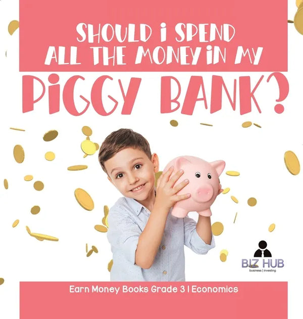 Should I Spend All The Money In My Piggy Bank? Earn Money Books Grade 3 Economics - Hardcover