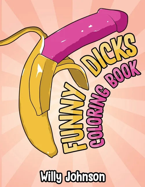 Funny Dicks Coloring Book: A Funny Adult Coloring Gag Book with Illustrations of Cocks In Different Settings! - Paperback