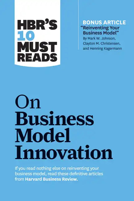 Hbr's 10 Must Reads on Business Model Innovation (with Featured Article Reinventing Your Business Model by Mark W. Johnson, Clayton M. Christensen, an - Paperback