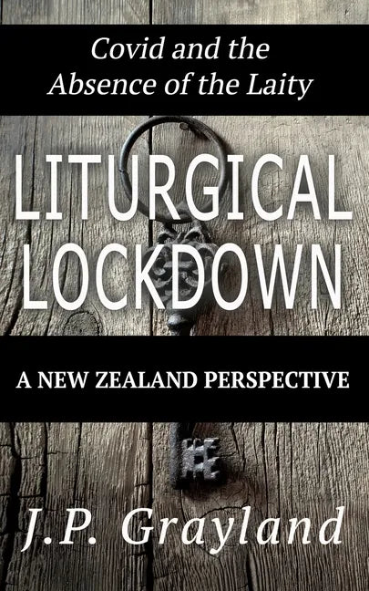 Liturgical Lockdown: Covid and the Absence of the Laity A New Zealand Perspective - Paperback