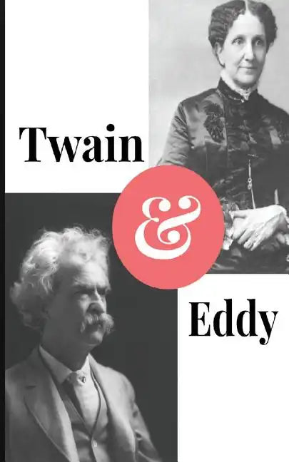 Twain and Eddy: The Conflicted Relationship of Mark Twain and Christian Science Founder Mary Baker Eddy - Paperback