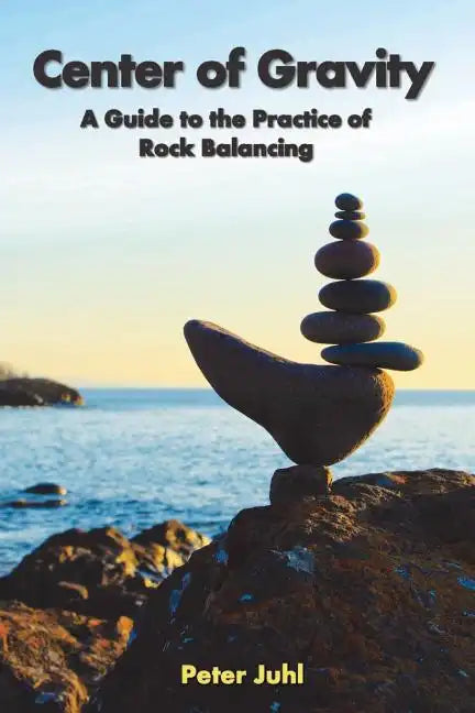 Center of Gravity: A Guide to the Practice of Rock Balancing - Paperback