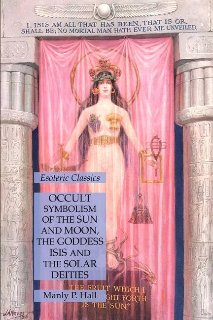Occult Symbolism of the Sun and Moon, the Goddess Isis and the Solar Deities: Esoteric Classics - Paperback