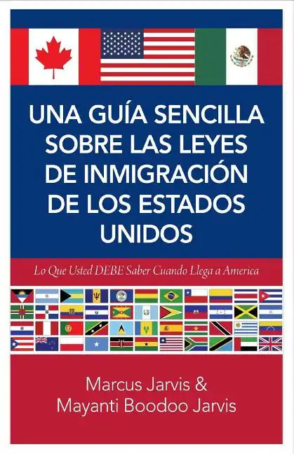 Una Guía Sencilla Sobre las Leyes de Inmigración de los Estados Unidos: Lo que usted DEBE saber cuando lega a America - Paperback