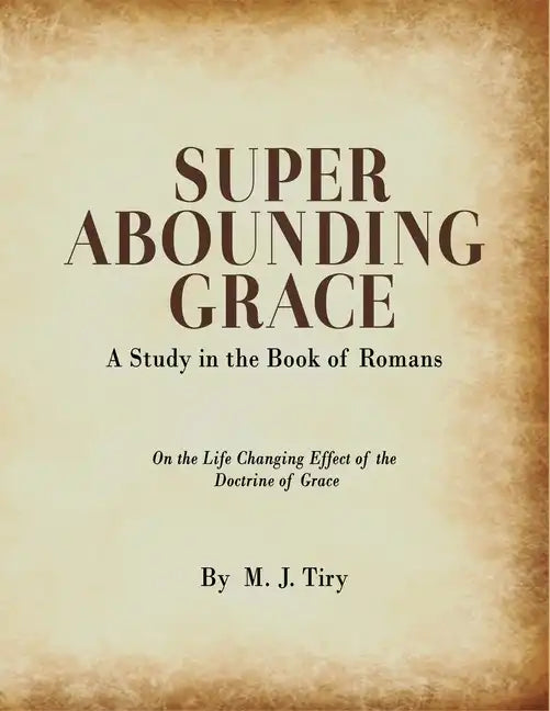 Super Abounding Grace: A Study in the Book of Romans - Paperback