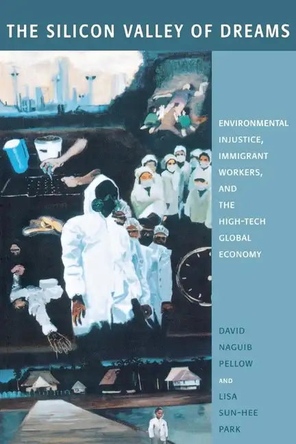 The Silicon Valley of Dreams: Environmental Injustice, Immigrant Workers, and the High-Tech Global Economy - Paperback