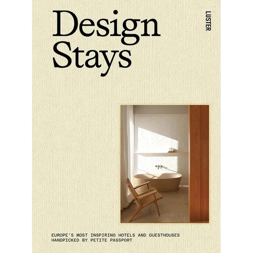 Design Stays: Europe's Most Inspiring Hotels and Guesthouses, Handpicked by Petite Passport - Hardcover