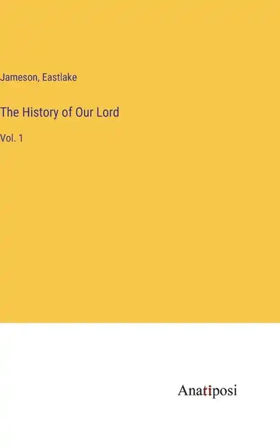 The History of Our Lord: Vol. 1 - Hardcover