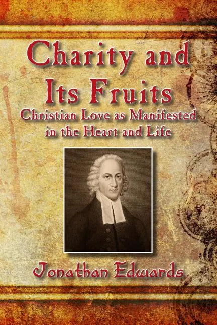 Charity and Its Fruits: Christian Love as Manifested in the Heart and Life - Paperback