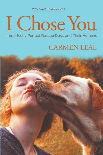 I Chose You, Imperfectly Perfect Rescue Dogs and Their Humans - Paperback
