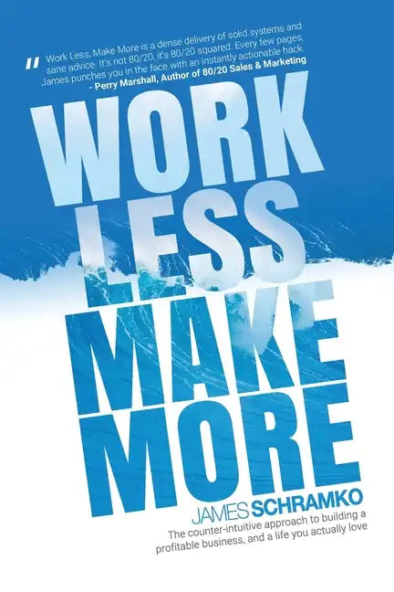 Work Less, Make More: The counter-intuitive approach to building a profitable business, and a life you actually love - Paperback