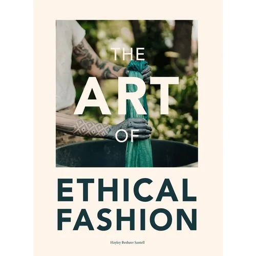 The Art of Ethical Fashion: A stunning glimpse into conscious garment manufacturing - Hardcover