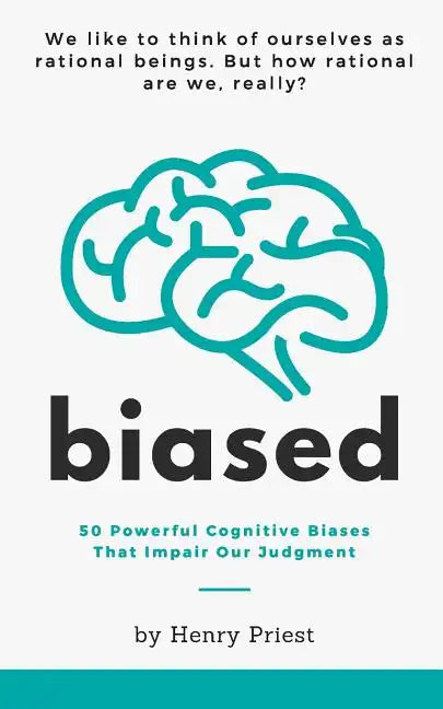 Biased: 50 Powerful Cognitive Biases That Impair Our Judgment - Paperback