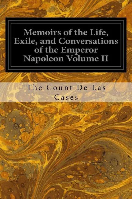 Memoirs of the Life, Exile, and Conversations of the Emperor Napoleon Volume II - Paperback