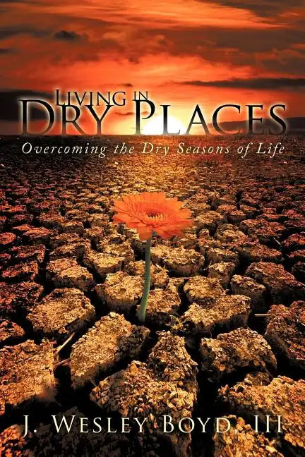 Living in Dry Places: Overcoming the Dry Seasons of Life - Paperback