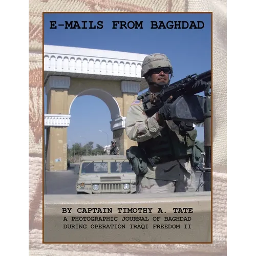 E-Mails from Baghdad: A Photographic Journal of Baghdad During Operation Iraqi Freedom Ii - Paperback