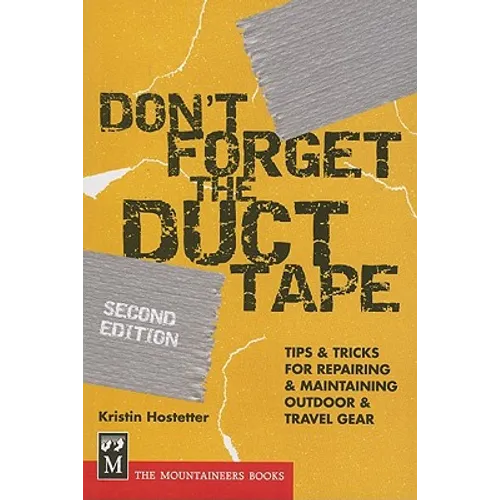 Don't Forget the Duct Tape: Tips & Tricks for Repairing & Maintaining Outdoor & Travel Gear - Paperback