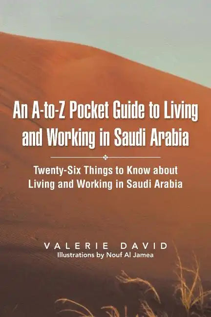 An A-To-Z Pocket Guide to Living and Working in Saudi Arabia: Twenty-Six Things to Know about Living and Working in Saudi Arabia - Paperback