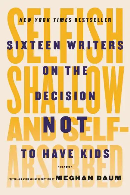 Selfish, Shallow, and Self-Absorbed: Sixteen Writers on the Decision Not to Have Kids - Paperback