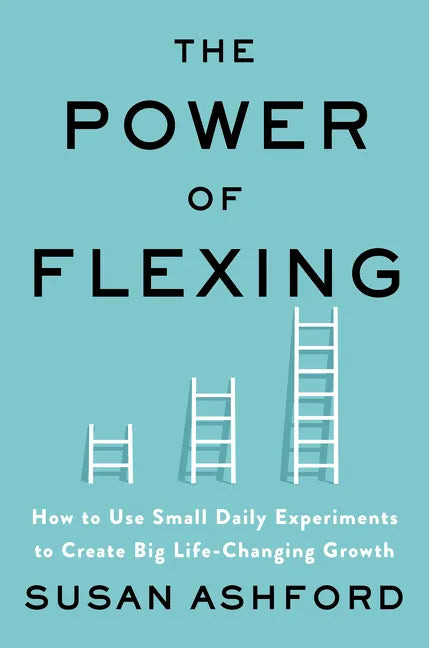The Power of Flexing: How to Use Small Daily Experiments to Create Big Life-Changing Growth - Hardcover