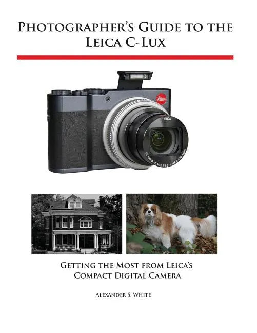 Photographer's Guide to the Leica C-Lux: Getting the Most from Leica's Compact Digital Camera - Paperback
