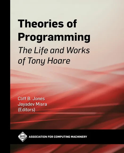 Theories of Programming: The Life and Works of Tony Hoare - Paperback