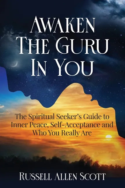 Awaken the Guru in You: The Spiritual Seeker's Guide to Inner Peace, Self-Acceptance and Who You Really Are - Paperback